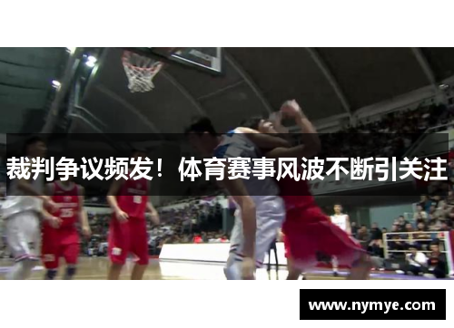 裁判争议频发！体育赛事风波不断引关注