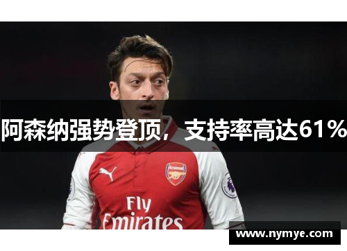 阿森纳强势登顶，支持率高达61%