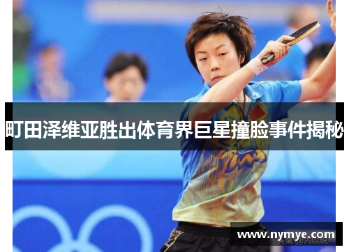 町田泽维亚胜出体育界巨星撞脸事件揭秘